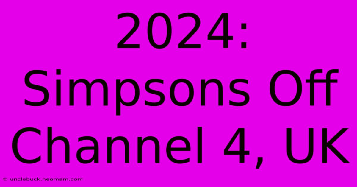 2024: Simpsons Off Channel 4, UK