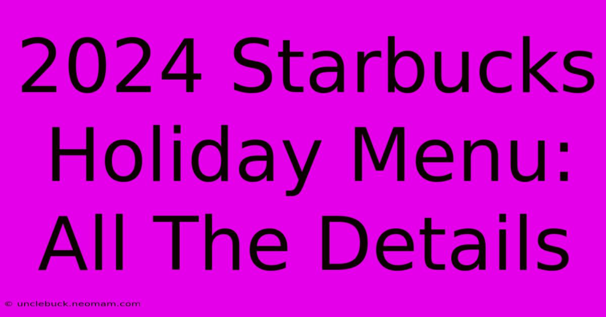 2024 Starbucks Holiday Menu:  All The Details