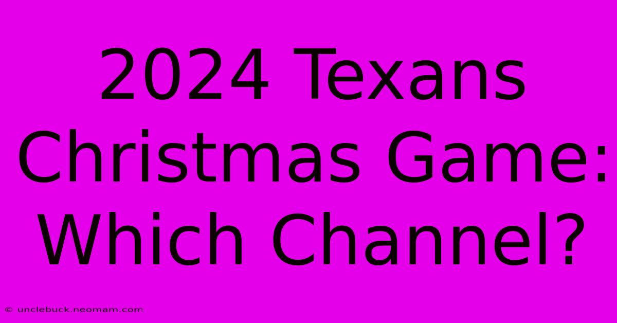 2024 Texans Christmas Game: Which Channel?