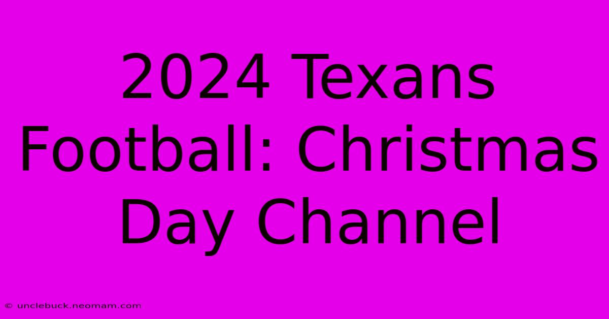 2024 Texans Football: Christmas Day Channel