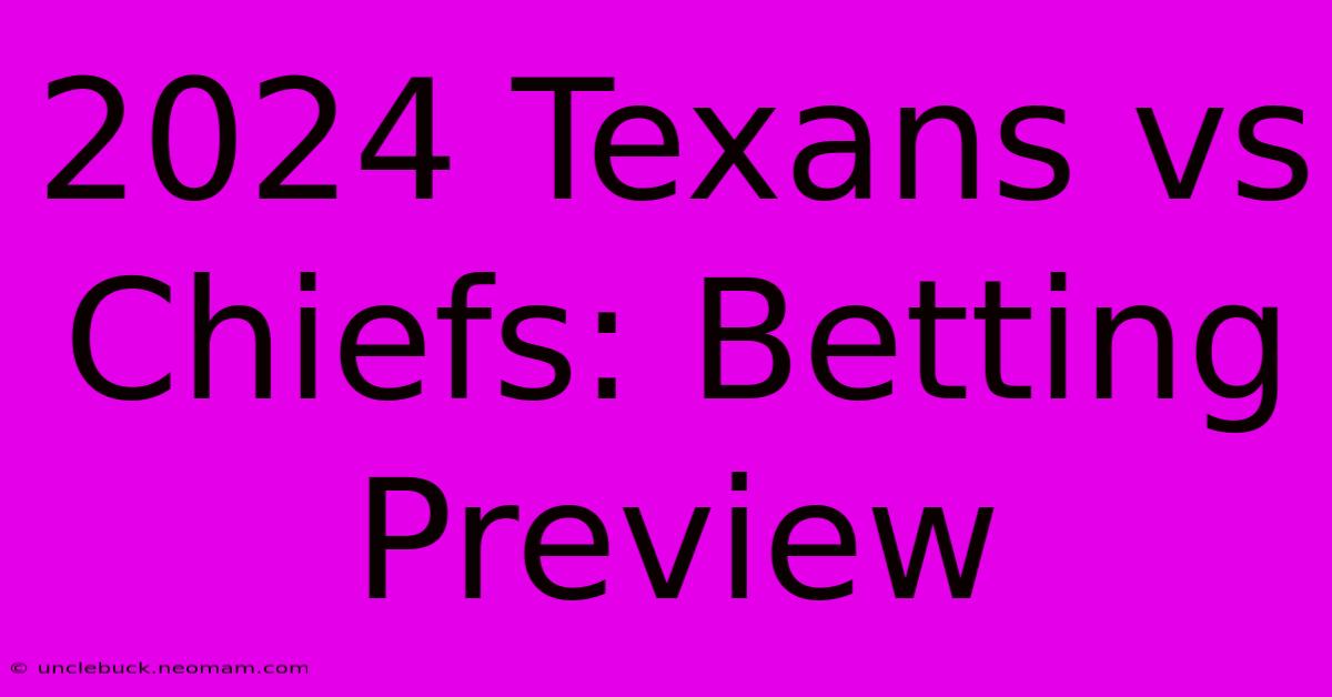 2024 Texans Vs Chiefs: Betting Preview