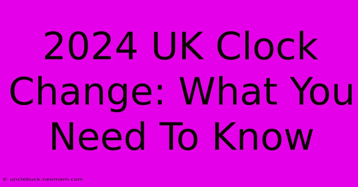 2024 UK Clock Change What You Need To Know