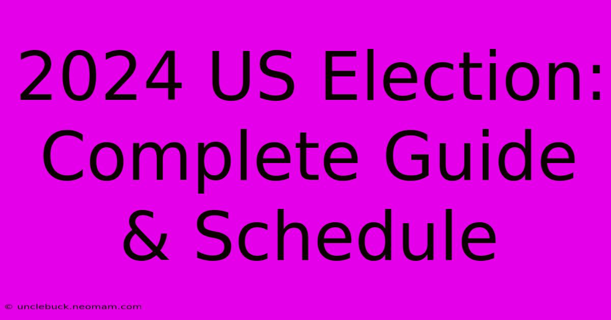 2024 US Election: Complete Guide & Schedule