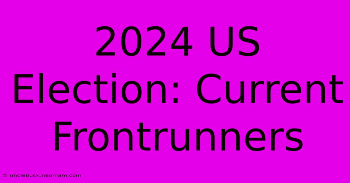 2024 US Election: Current Frontrunners