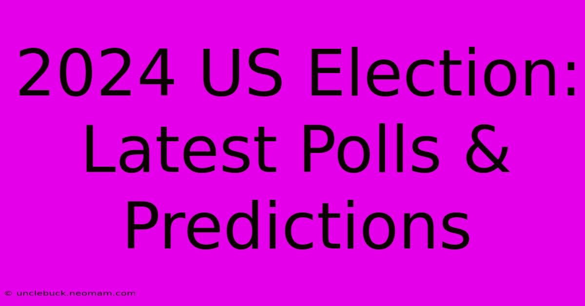 2024 US Election: Latest Polls & Predictions