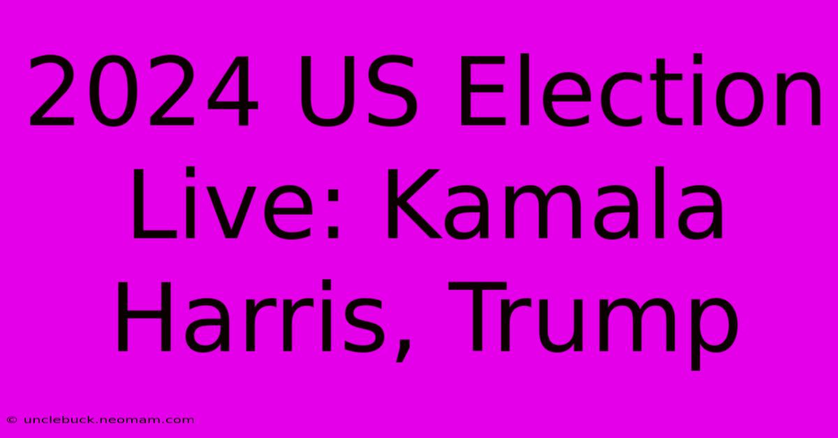 2024 US Election Live: Kamala Harris, Trump