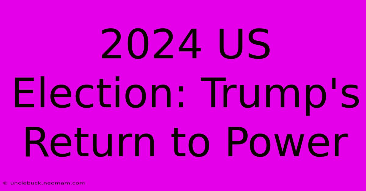 2024 US Election: Trump's Return To Power 