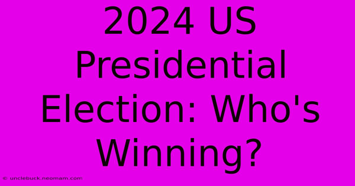 2024 US Presidential Election: Who's Winning? 