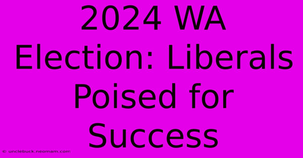 2024 WA Election: Liberals Poised For Success