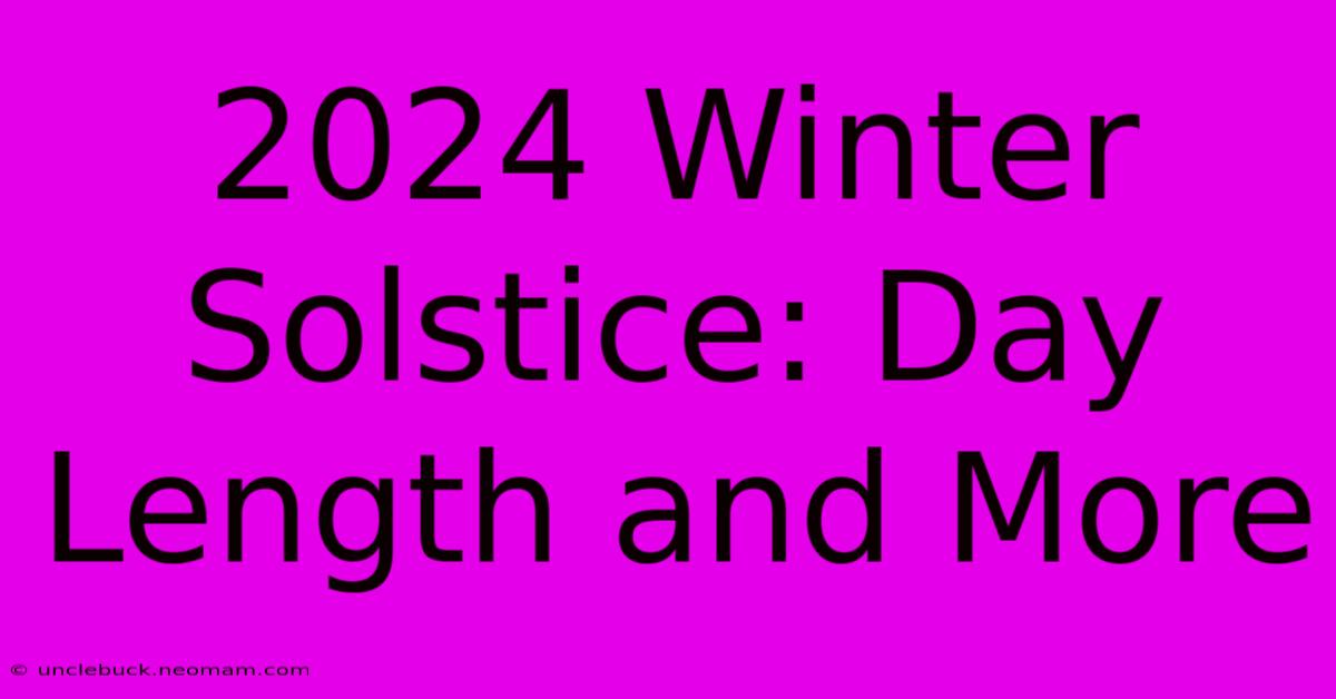 2024 Winter Solstice: Day Length And More