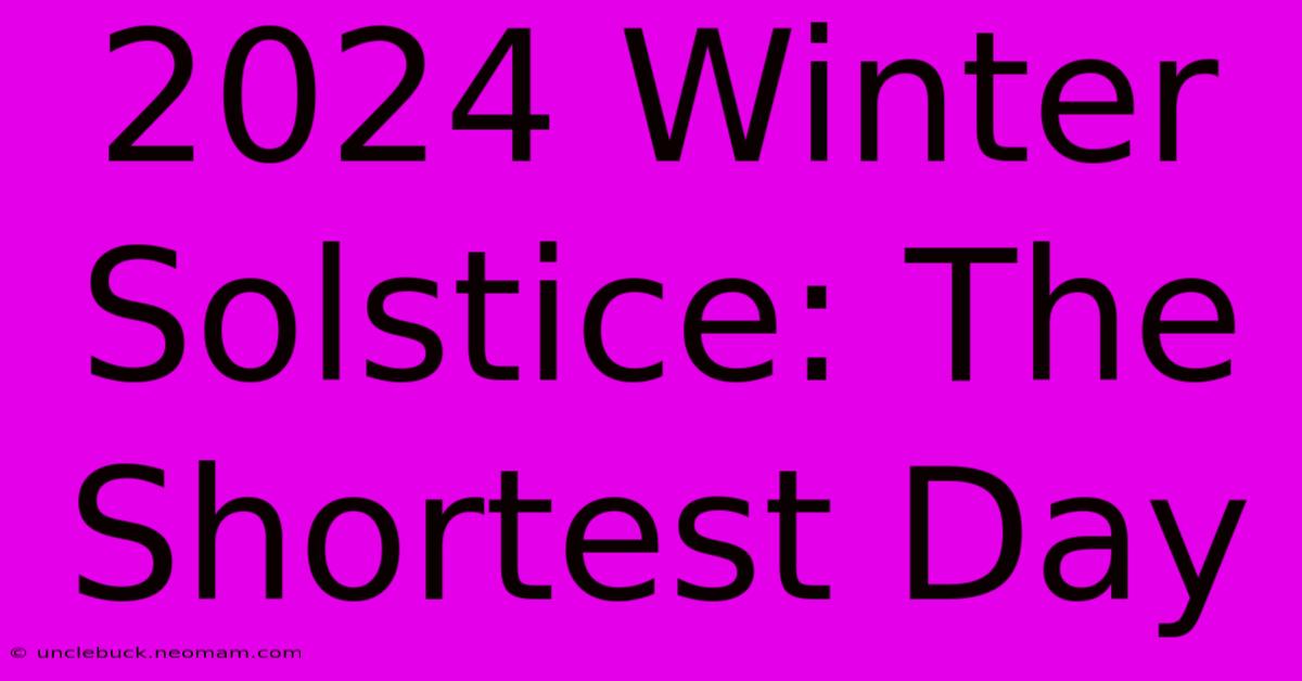 2024 Winter Solstice: The Shortest Day