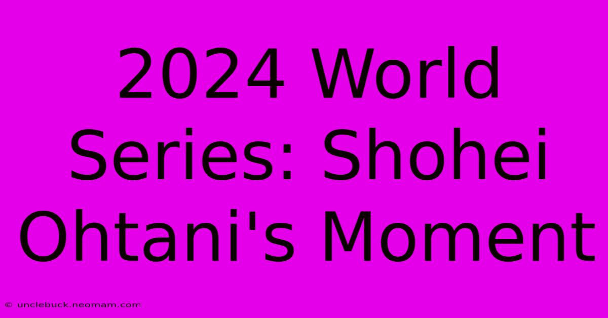 2024 World Series: Shohei Ohtani's Moment