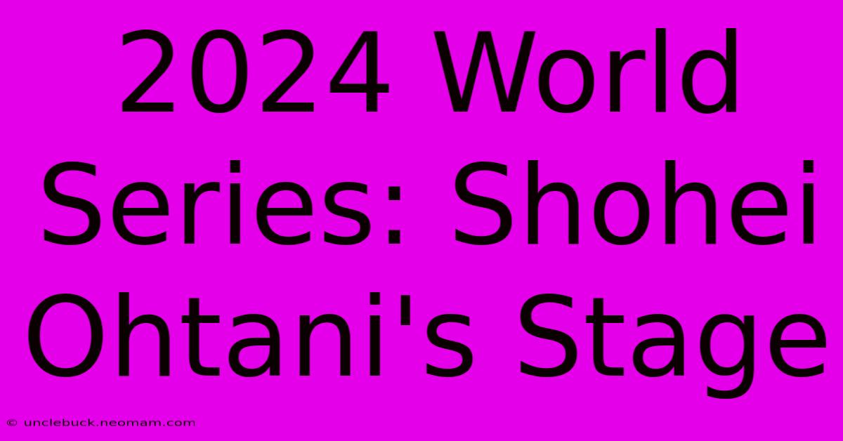 2024 World Series: Shohei Ohtani's Stage 