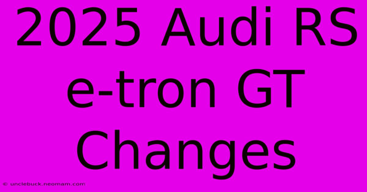 2025 Audi RS E-tron GT Changes