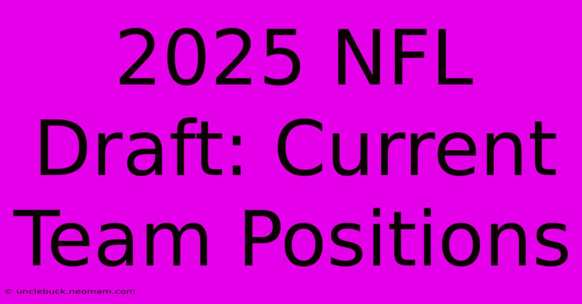 2025 NFL Draft: Current Team Positions