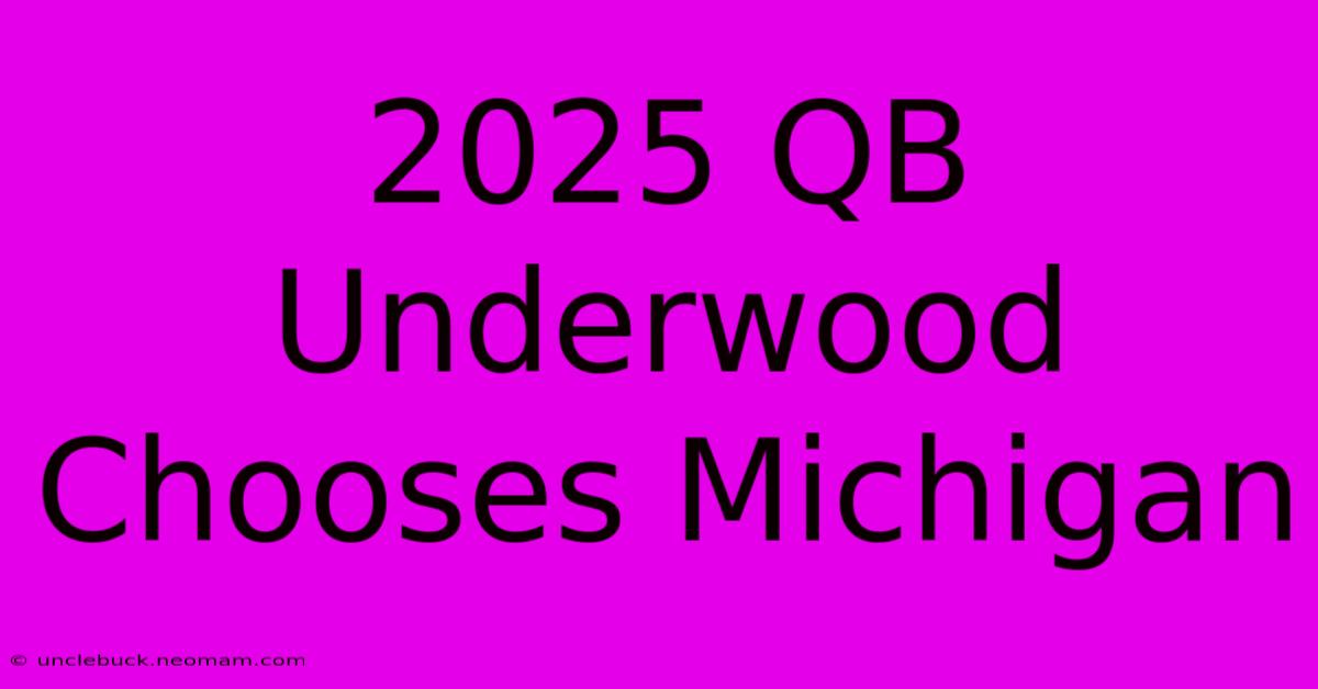 2025 QB Underwood Chooses Michigan