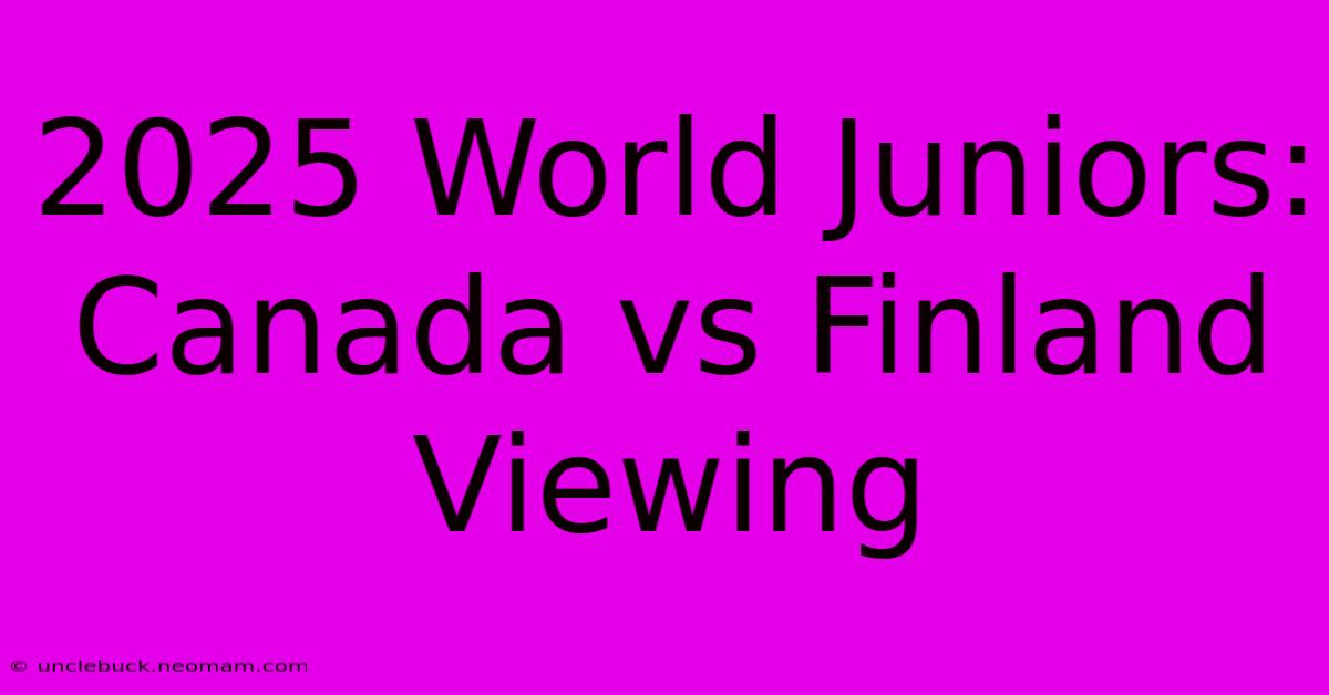 2025 World Juniors: Canada Vs Finland Viewing