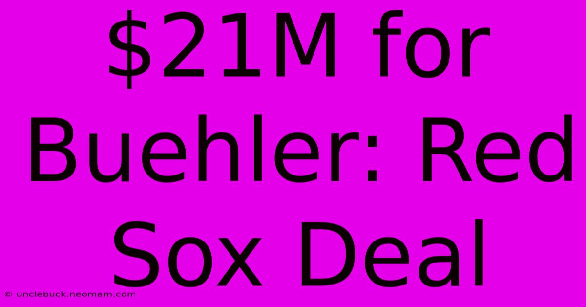 $21M For Buehler: Red Sox Deal