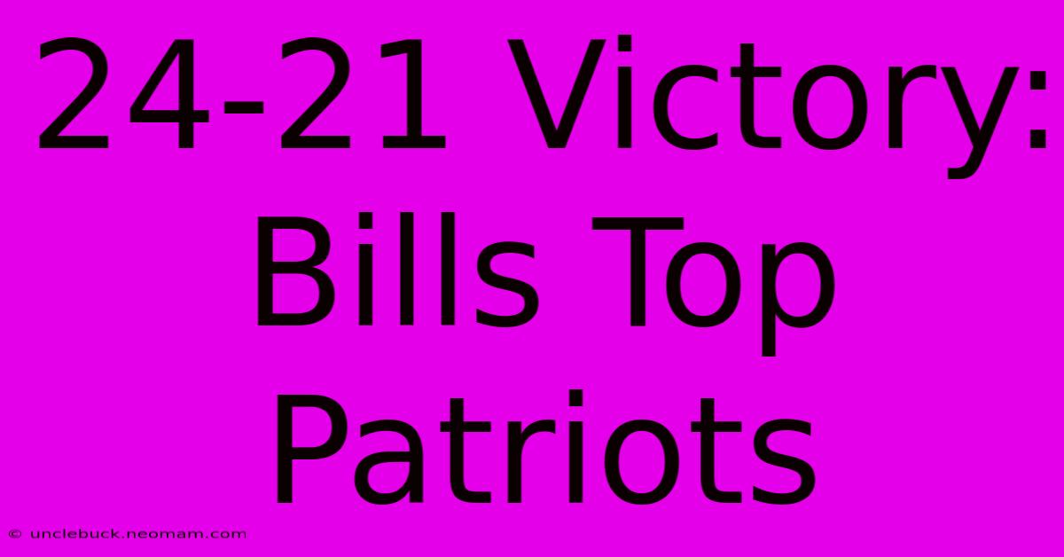 24-21 Victory: Bills Top Patriots