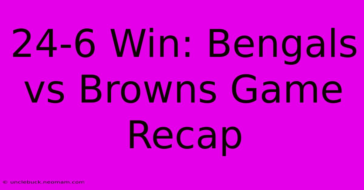 24-6 Win: Bengals Vs Browns Game Recap