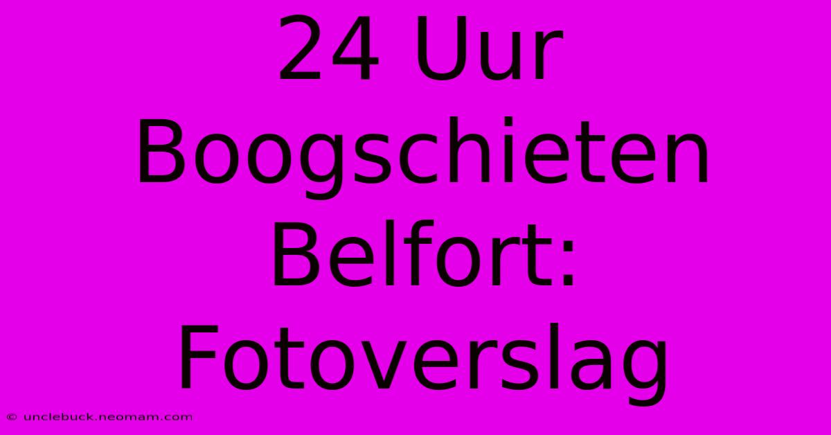 24 Uur Boogschieten Belfort: Fotoverslag