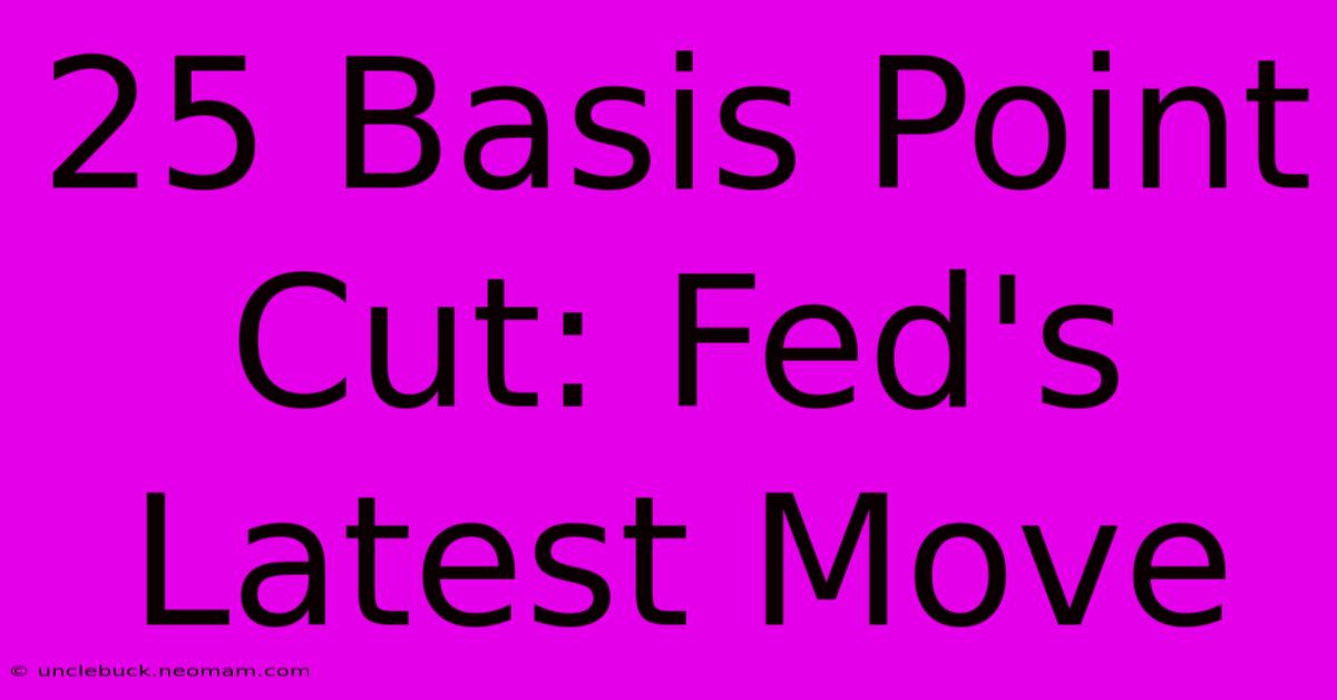 25 Basis Point Cut: Fed's Latest Move