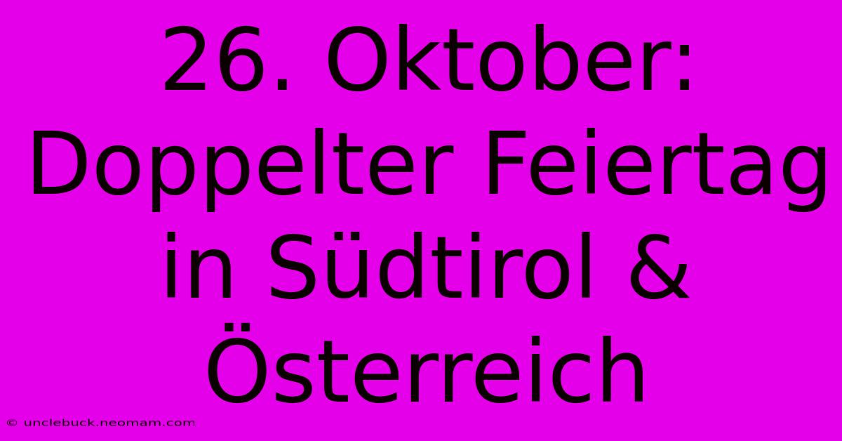 26. Oktober: Doppelter Feiertag In Südtirol & Österreich 