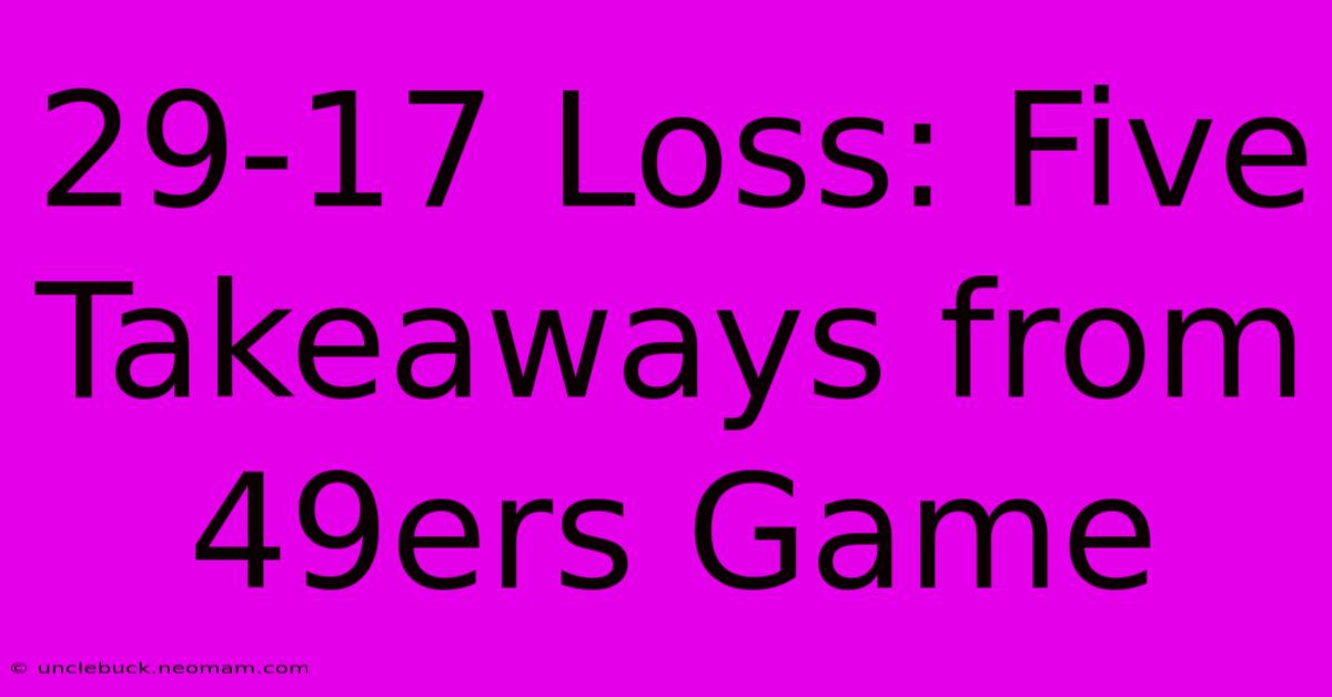 29-17 Loss: Five Takeaways From 49ers Game