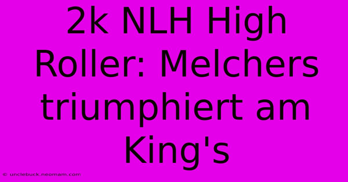 2k NLH High Roller: Melchers Triumphiert Am King's