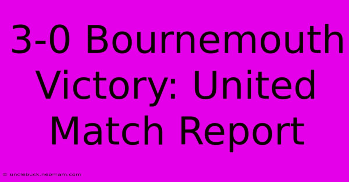 3-0 Bournemouth Victory: United Match Report