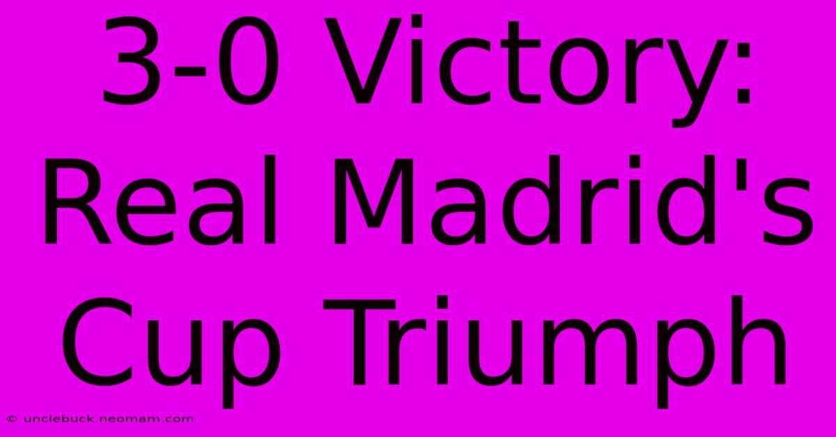 3-0 Victory: Real Madrid's Cup Triumph