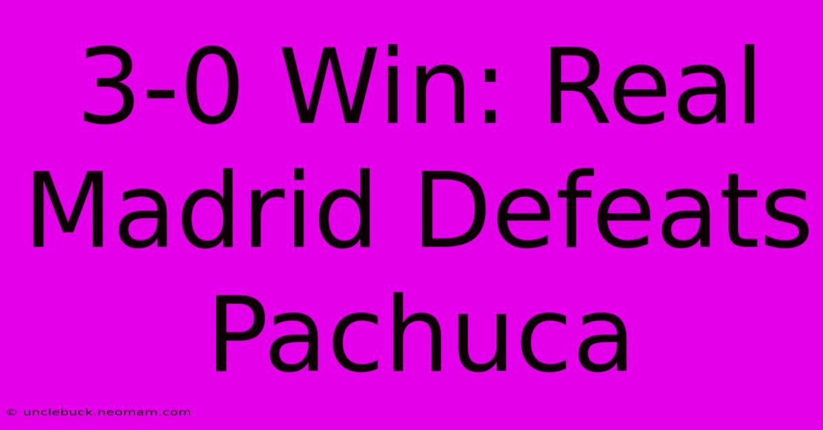 3-0 Win: Real Madrid Defeats Pachuca