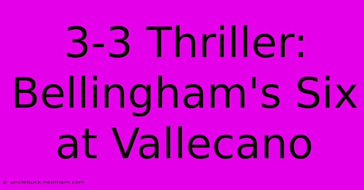 3-3 Thriller: Bellingham's Six At Vallecano