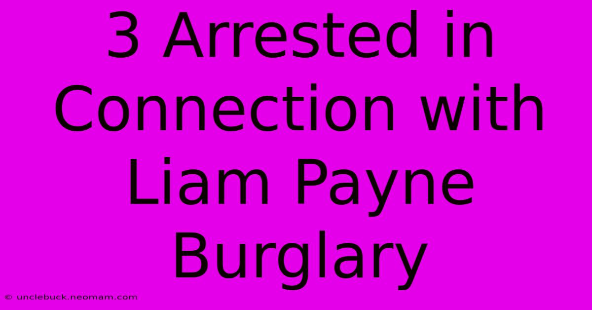 3 Arrested In Connection With Liam Payne Burglary 