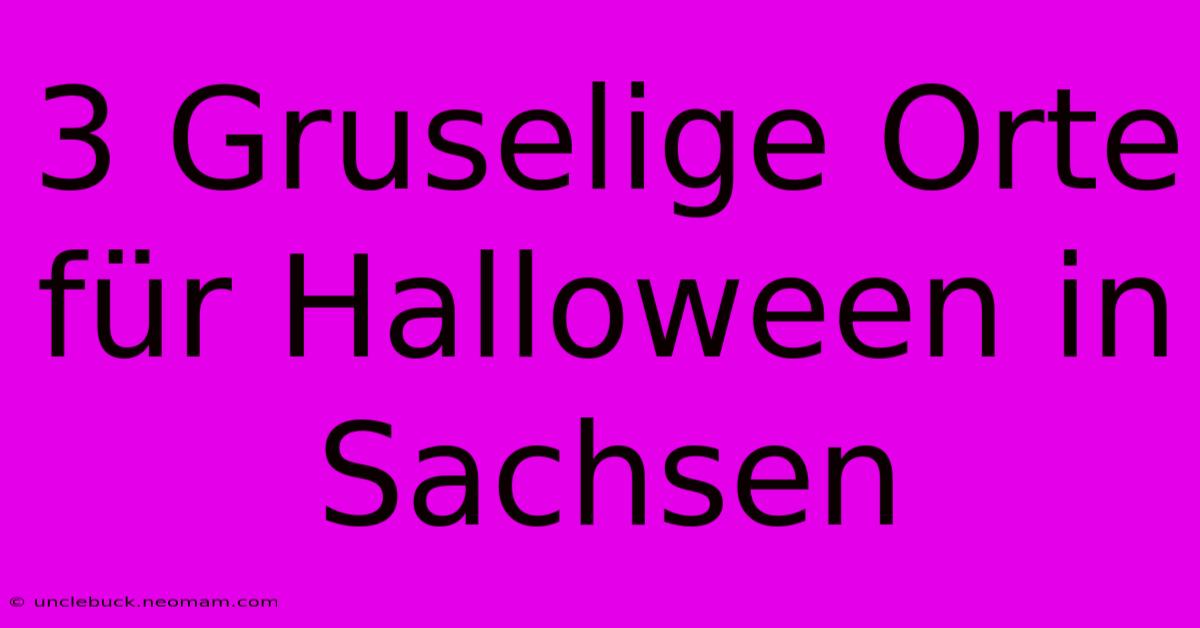 3 Gruselige Orte Für Halloween In Sachsen