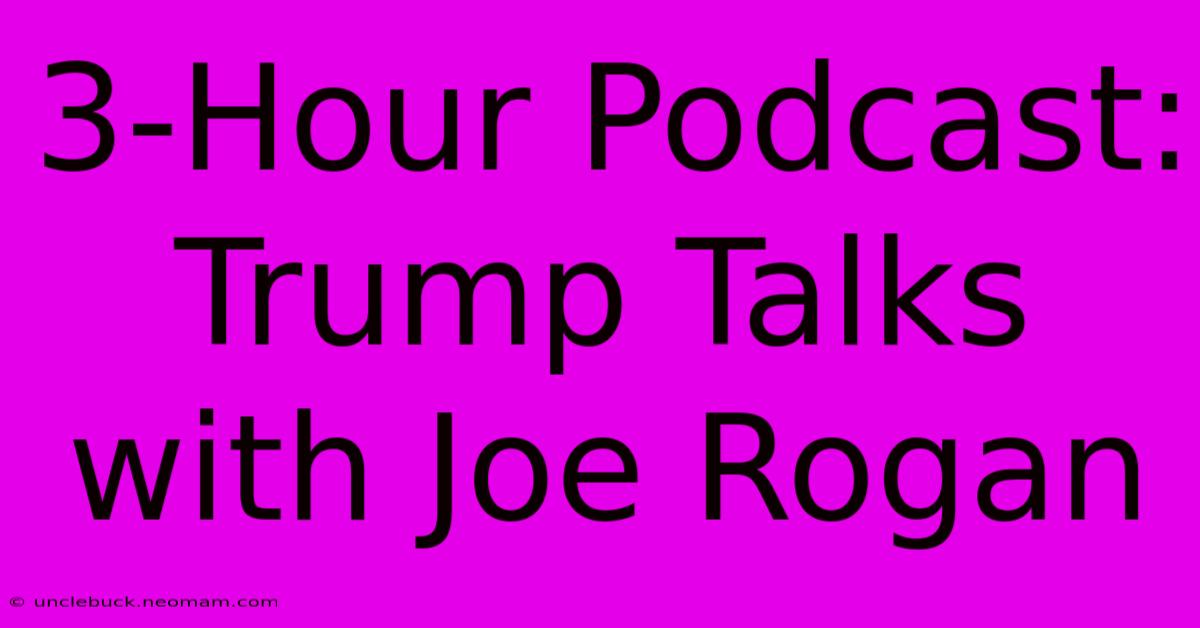 3-Hour Podcast: Trump Talks With Joe Rogan