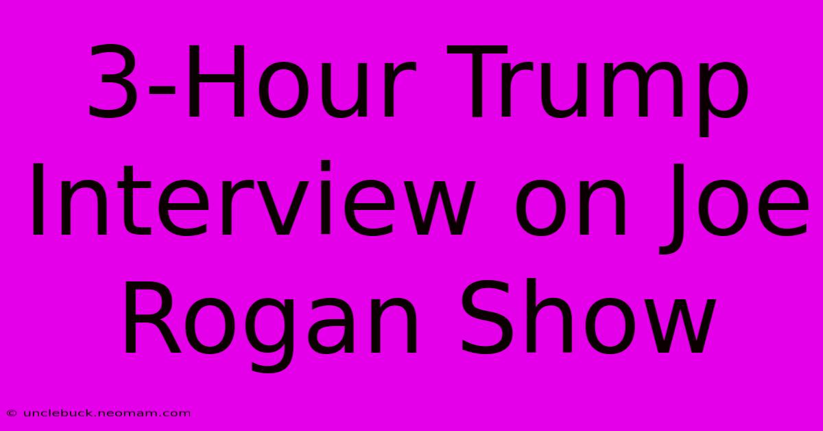 3-Hour Trump Interview On Joe Rogan Show 