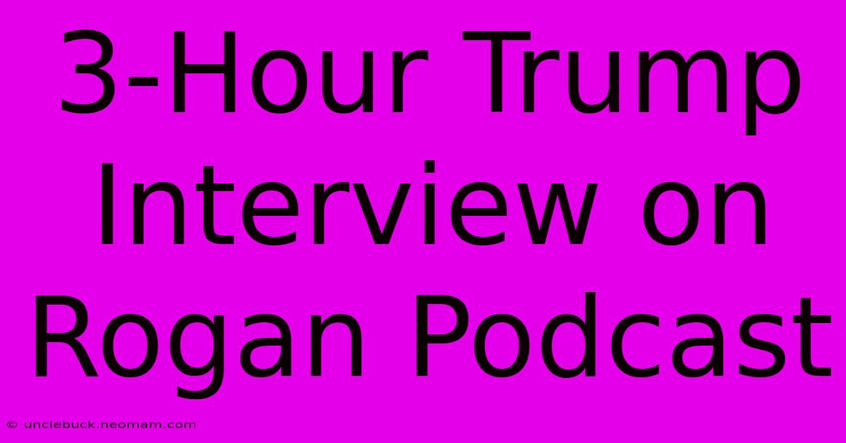 3-Hour Trump Interview On Rogan Podcast