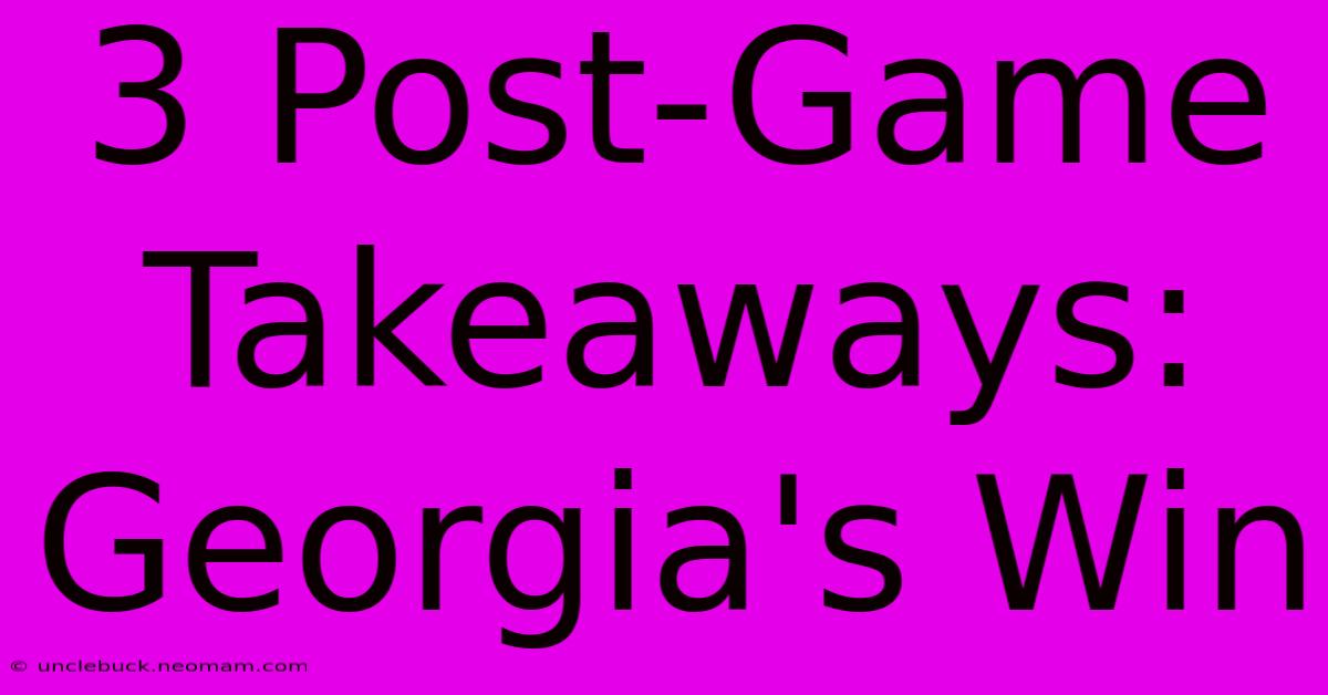 3 Post-Game Takeaways: Georgia's Win