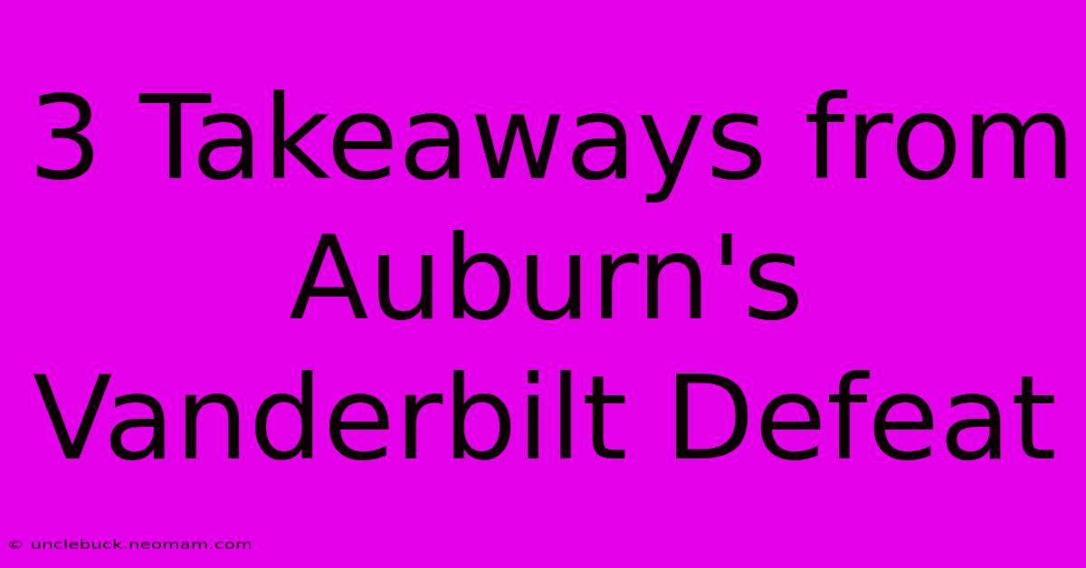 3 Takeaways From Auburn's Vanderbilt Defeat