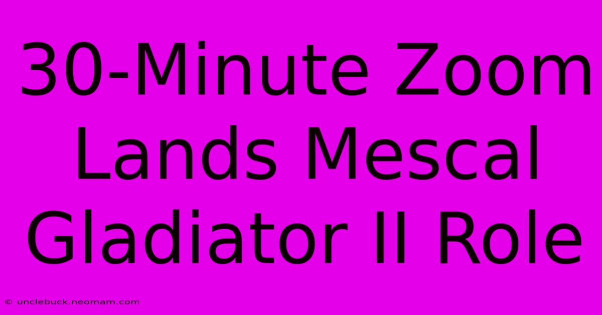 30-Minute Zoom Lands Mescal Gladiator II Role