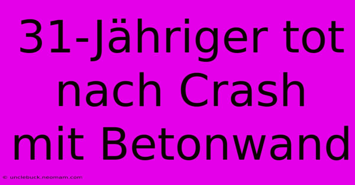 31-Jähriger Tot Nach Crash Mit Betonwand