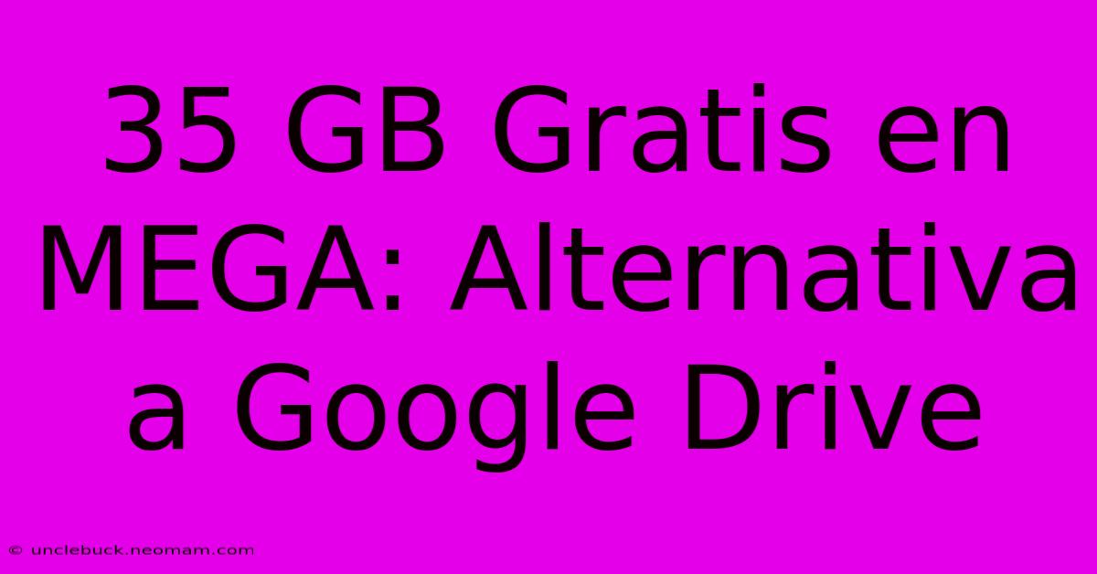 35 GB Gratis En MEGA: Alternativa A Google Drive