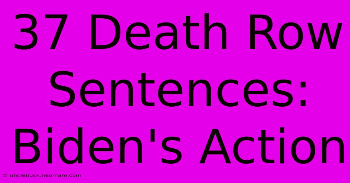 37 Death Row Sentences: Biden's Action