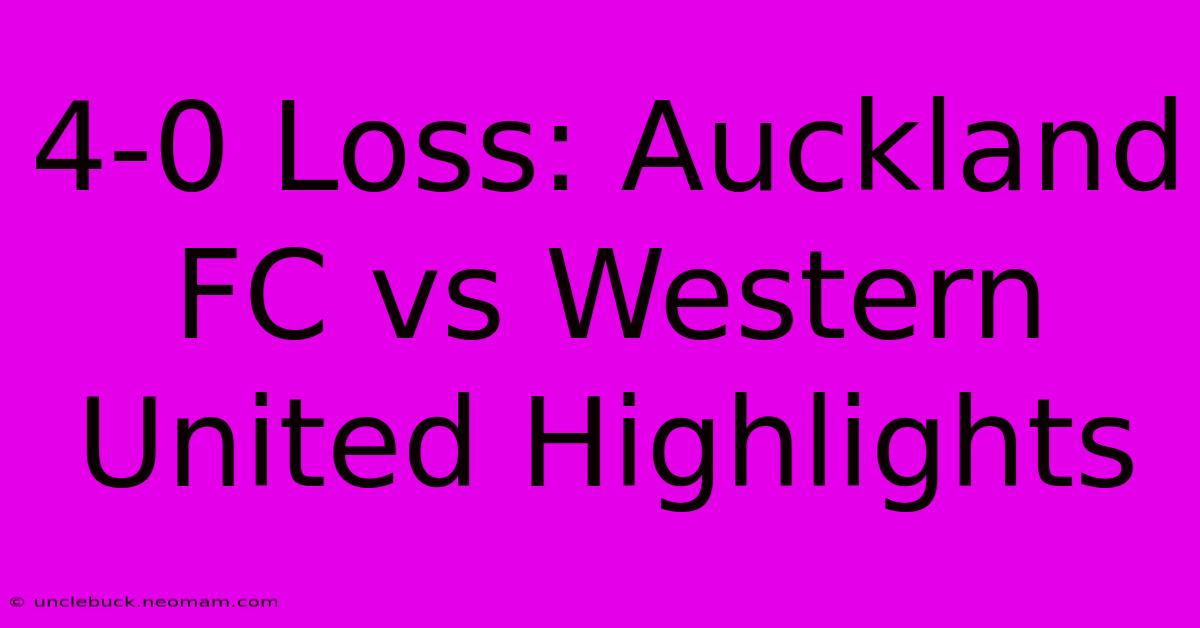 4-0 Loss: Auckland FC Vs Western United Highlights