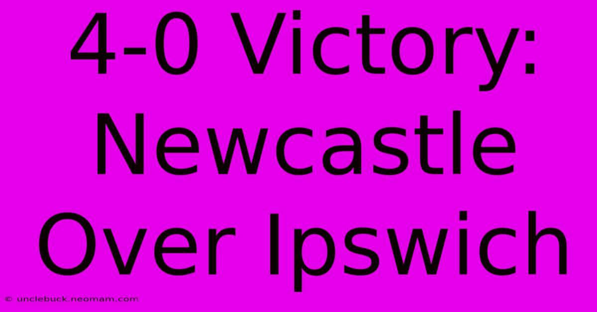 4-0 Victory: Newcastle Over Ipswich