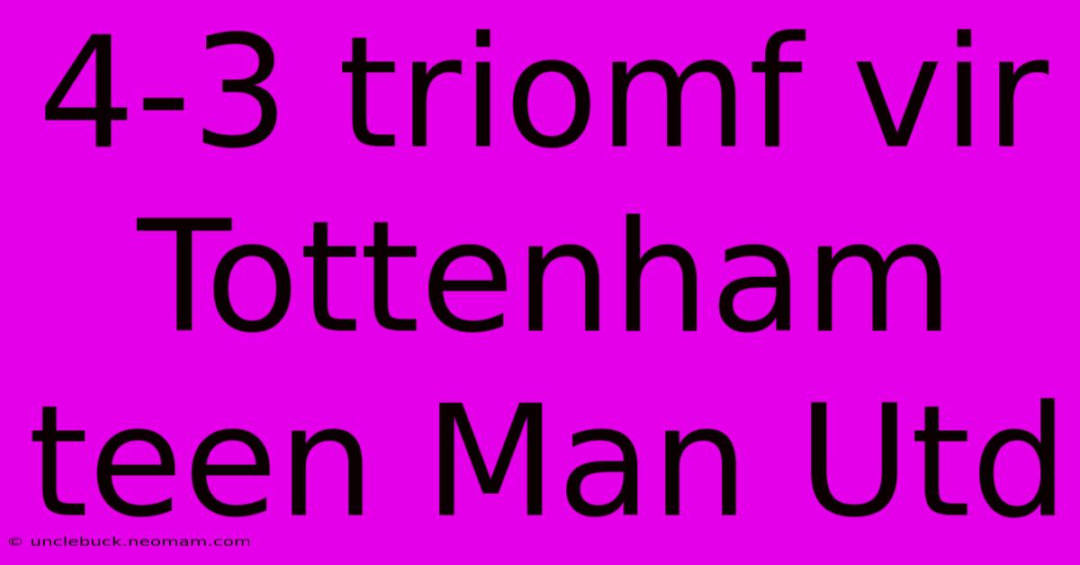 4-3 Triomf Vir Tottenham Teen Man Utd