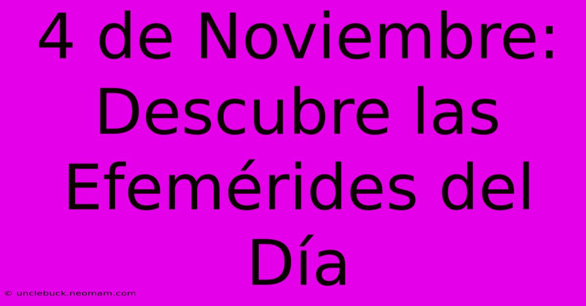 4 De Noviembre: Descubre Las Efemérides Del Día