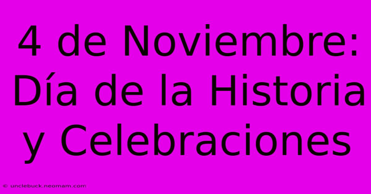 4 De Noviembre: Día De La Historia Y Celebraciones