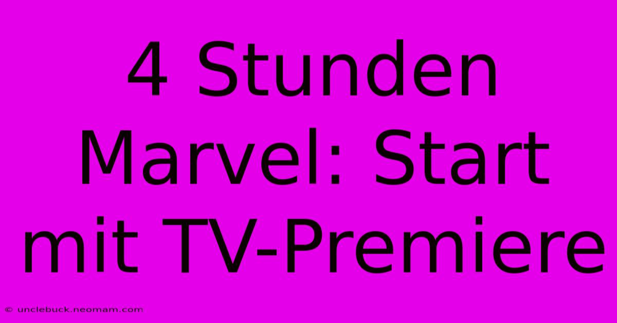 4 Stunden Marvel: Start Mit TV-Premiere